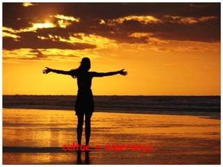 cultue a esperança,

 