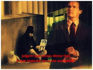 julgam que coisas desse tipo
é que importa na nossa sociedade.

 