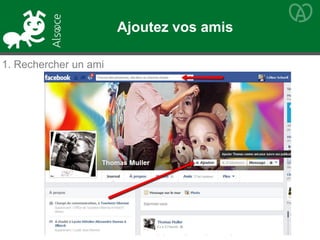 1. Rechercher un ami
Ajoutez vos amis
 