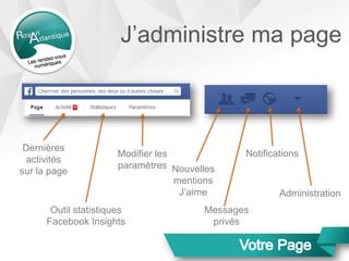 J’administre ma page
Nouvelles
mentions
J’aime
Messages
privés
Notifications
Administration
Outil statistiques
Facebook Insights
Modifier les
paramètres
Dernières
activités
sur la page
 