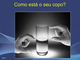 Como está o seu copo?
2/41
 