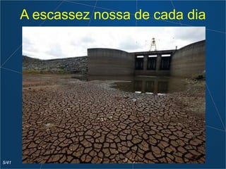 A escassez nossa de cada dia
5/41
 