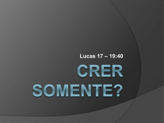 Lucas 17 – 19:40
 