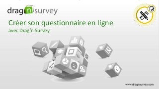 Créer son questionnaire en ligne
avec Drag’n Survey
 