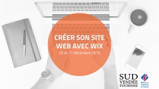 CRÉER SON SITE
WEB AVEC WIX
10 et 17 décembre 2015
 