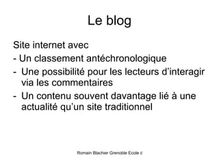 Le blog Site internet avec - Un classement antéchronologique Une possibilité pour les lecteurs d’interagir via les commentaires Un contenu souvent davantage lié à une actualité qu’un site traditionnel 
