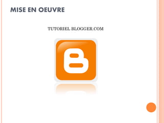 MISE EN OEUVRE 
TUTORIEL BLOGGER.COM  