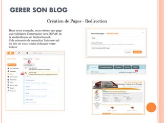 GERER SON BLOG 
Création de Pages - Redirection 
Dans cette exemple, nous créons une page qui redirigera l’internaute vers l’OPAC de la médiathèque de Rochechouart. 
Cela nécessite de connaître l’adresse url du site où vous voulez rediriger votre lecteur  