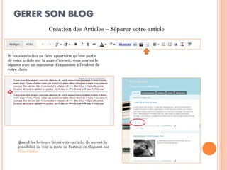 GERER SON BLOG 
Création des Articles – Séparer votre article 
Si vous souhaitez ne faire apparaître qu’une partie de votre article sur la page d’accueil, vous pouvez le séparer avec un marqueur d’expansion à l’endroit de votre choix 
Quand les lecteurs liront votre article, ils auront la possibilité de voir le reste de l’article en cliquant sur Plus d’infos  