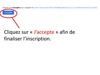 Cliquez sur « J’accepte » afin de
finaliser l’inscription.
 
