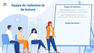 Equipe de rédaction et
de lecture
Equipe de rédaction :
Mme BOUROUS Imane: Formatrice en
développement digital option Web Full Stack
Mme YOUALA Asmae: Formatrice en
développement digital option Web Full Stack
Equipe de lecture :
 