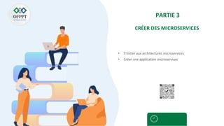 Dans ce module, vous allez :
PARTIE 3
CRÉER DES MICROSERVICES
• S’initier aux architectures microservices
• Créer une application microservices
 