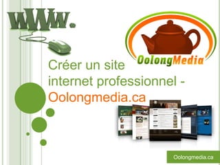 Créer un site
internet professionnel -
Oolongmedia.ca



                     Oolongmedia.ca
 