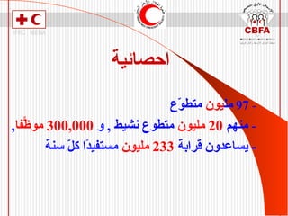 احصائية -   97  مل يون  متطوّع -   منهم  20  مليون  متطوع نشيط  ,  و  300,000   موظّفًا , -   يساعدون قرابة  233   مليون  مستفيدًا كلّ سنة 