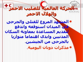 الحركة العالمية للصليب الاحمر والهلال الاحمر المشهد المروع للقتلى والجرحى في الميدان استوقفه واندفع لتقديم المساعدة بمعاونة السكان المدنيين وابدى اهتماما متوازيا بالجرحى من الجيشين . مذكرات دونان اليومية . 