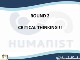 ROUND 2
CRITICAL THINKING !!
@RenukaRaska
 
