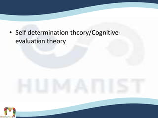 • Self determination theory/Cognitive-
evaluation theory
 