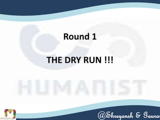 Round 1
THE DRY RUN !!!
@Shreyansh & Gaurav
 