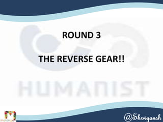 ROUND 3
THE REVERSE GEAR!!
@Shrwyansh
 