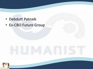 • Debdutt Patnaik
• Ex-CBO Future Group
 