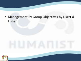 • Management By Group Objectives by Likert &
Fisher
 