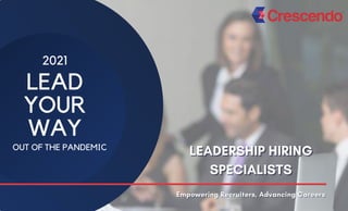 LEADERSHIP HIRING
LEADERSHIP HIRING
LEADERSHIP HIRING
SPECIALISTS
SPECIALISTS
SPECIALISTS
LEAD
YOUR
WAY
OUT OF THE PANDEMIC
Empowering Recruiters, Advancing Careers
Empowering Recruiters, Advancing Careers
Empowering Recruiters, Advancing Careers
2021
 