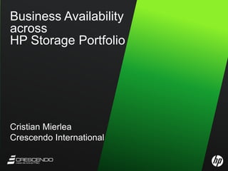Business Availability
across
HP Storage Portfolio




Cristian Mierlea
Crescendo International
 