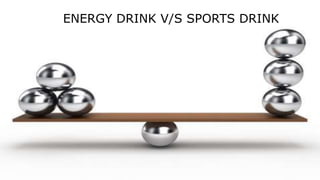 ENERGY DRINK V/S SPORTS DRINK
 