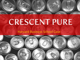 CRESCENT PURE
Harvard Business School Case
 