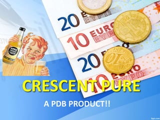 CRESCENT PURE
A PDB PRODUCT!!
 