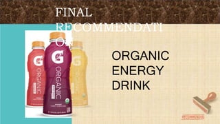 ORGANIC
ENERGY
DRINK
FINAL
RECOMMENDATI
ON
 