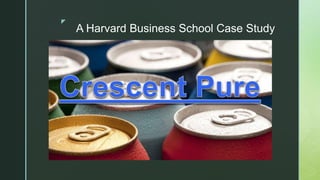 z
A Harvard Business School Case Study
 