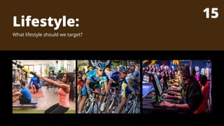 Lifestyle:
What lifestyle should we target?
15
 