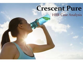 Crescent Pure
HBR Case Analysis
 