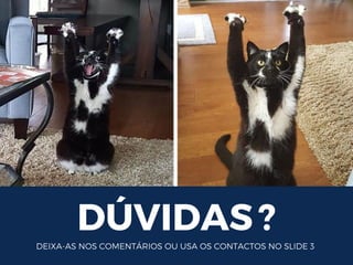 DÚVIDAS?
DEIXA-AS NOS COMENTÁRIOS OU USA OS CONTACTOS NO SLIDE 3
 
