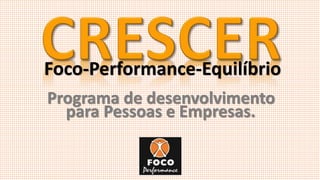 Foco-Performance-Equilíbrio
Programa de desenvolvimento
para Pessoas e Empresas.
 