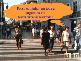 Caminhar Posso caminhar em toda a largura da via. (estou numa via reservada a peões) 
