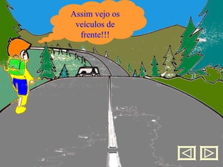 Circulo pela berma, sempre de frente para o veículo que circula mais próximo ! Assim vejo os veículos de frente!!! 