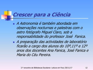 Crescer para a Ciência
 A Astronomia é também abordada em
observações nocturnas e palestras com o
astro fotógrafo Miguel ...