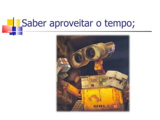 Saber aproveitar o tempo; 