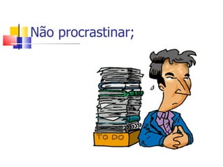 Não procrastinar; 