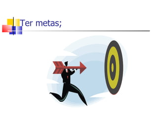 Ter metas; 