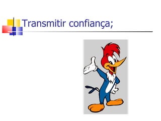 Transmitir confiança; 