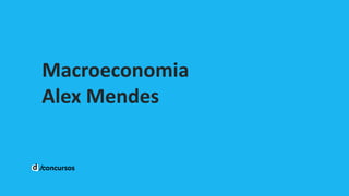 Macroeconomia
Alex Mendes
 