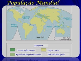 População Mundial




                          LEGENDA

    Urbanização intensa             Caça e coleta

  Agricultura de pequena escala     Não habitada (gelo)
 