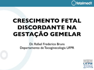 CRESCIMENTO FETAL
 DISCORDANTE NA
GESTAÇÃO GEMELAR
       Dr. Rafael Frederico Bruns
 Departamento de Tocoginecologia UFPR
 