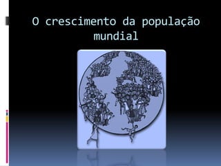 O crescimento da população
          mundial
 