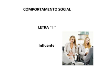 COMPORTAMENTO SOCIAL LETRA ``I`` Influente  