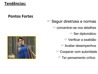 Tendências: Pontos Fortes     Seguir diretrizes e normas      concentrar-se nos detalhes     Ser diplomático     Verificar a exatidão     Avaliar desempenhos     Cooperar com autoridade Ter pensamento crítico  