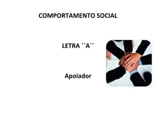 COMPORTAMENTO SOCIAL LETRA ``A`` Apoiador 
